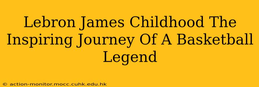 Lebron James Childhood The Inspiring Journey Of A Basketball Legend