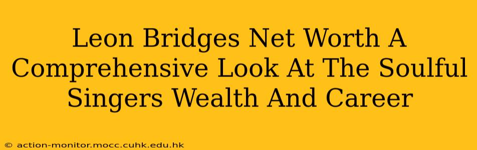Leon Bridges Net Worth A Comprehensive Look At The Soulful Singers Wealth And Career