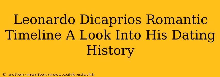 Leonardo Dicaprios Romantic Timeline A Look Into His Dating History