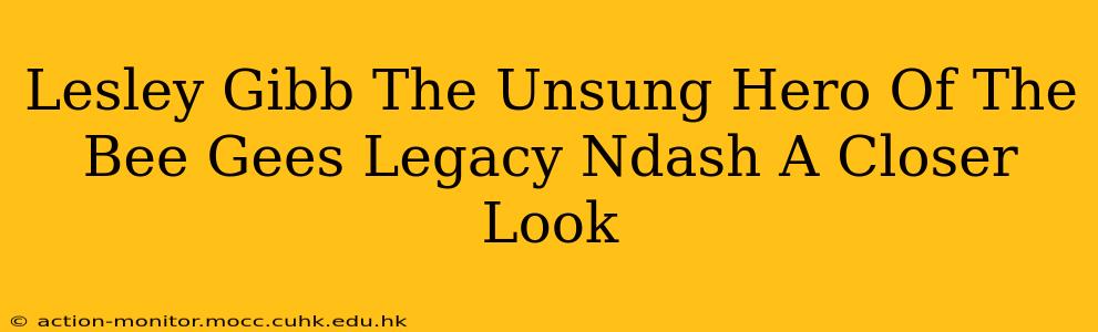 Lesley Gibb The Unsung Hero Of The Bee Gees Legacy Ndash A Closer Look