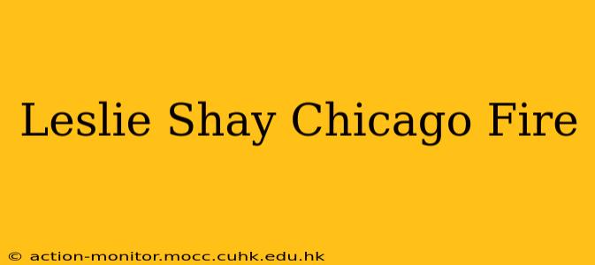 Leslie Shay Chicago Fire