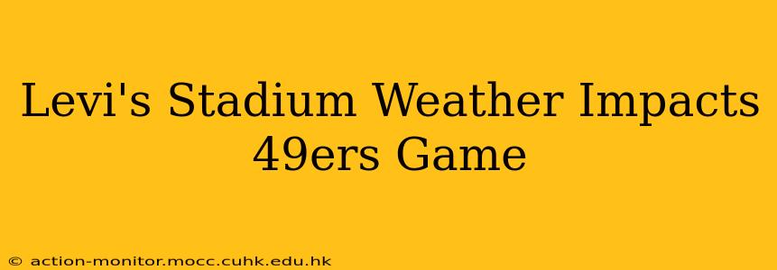 Levi's Stadium Weather Impacts 49ers Game