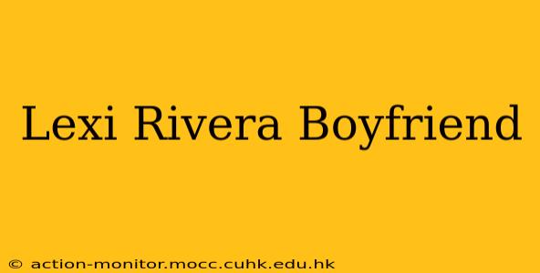 Lexi Rivera Boyfriend