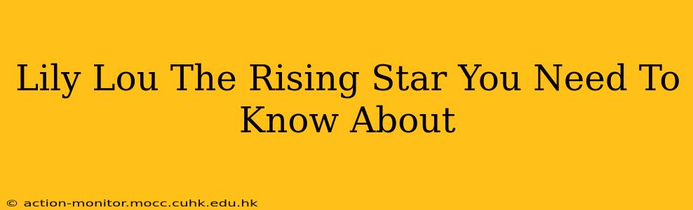 Lily Lou The Rising Star You Need To Know About
