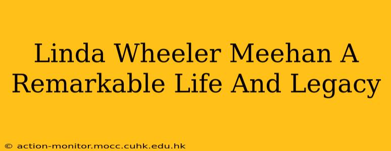 Linda Wheeler Meehan A Remarkable Life And Legacy
