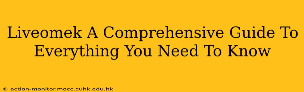 Liveomek A Comprehensive Guide To Everything You Need To Know