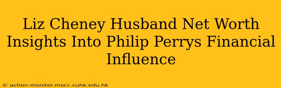 Liz Cheney Husband Net Worth Insights Into Philip Perrys Financial Influence