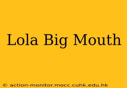 Lola Big Mouth
