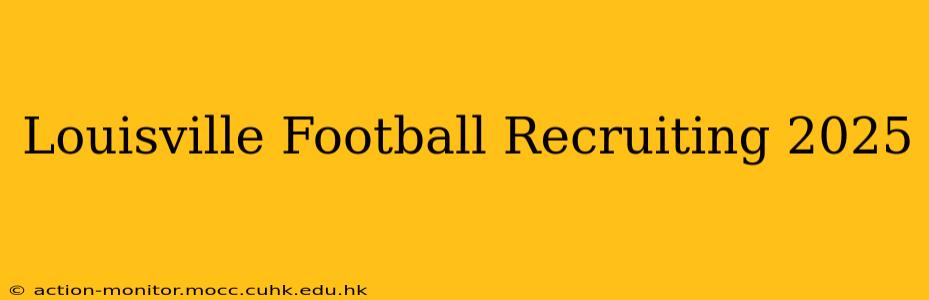 Louisville Football Recruiting 2025