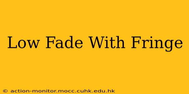 Low Fade With Fringe
