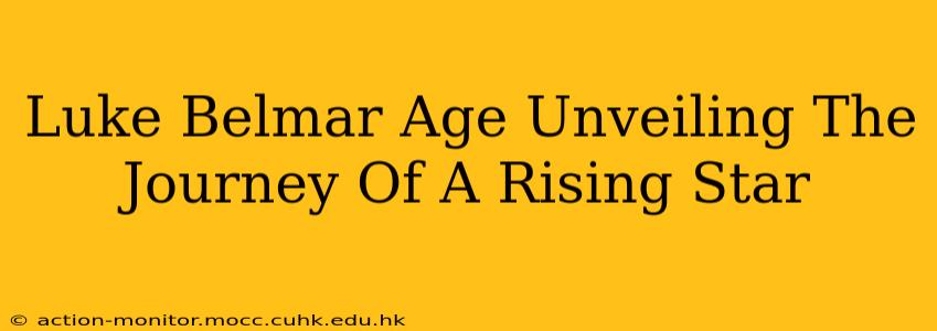 Luke Belmar Age Unveiling The Journey Of A Rising Star
