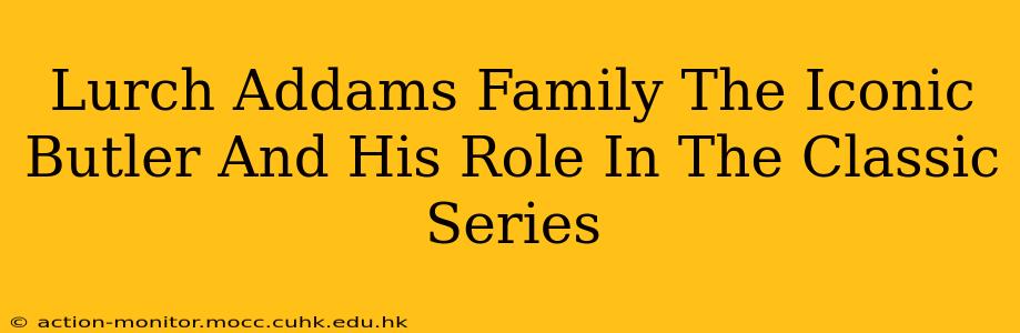 Lurch Addams Family The Iconic Butler And His Role In The Classic Series