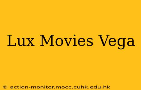 Lux Movies Vega