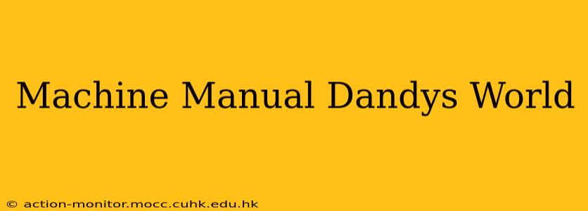 Machine Manual Dandys World