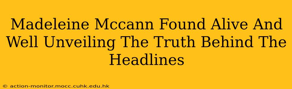 Madeleine Mccann Found Alive And Well Unveiling The Truth Behind The Headlines