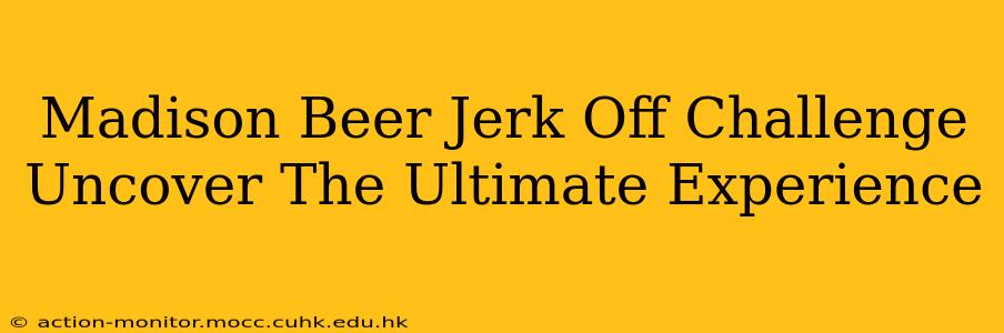 Madison Beer Jerk Off Challenge Uncover The Ultimate Experience