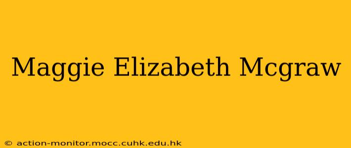 Maggie Elizabeth Mcgraw