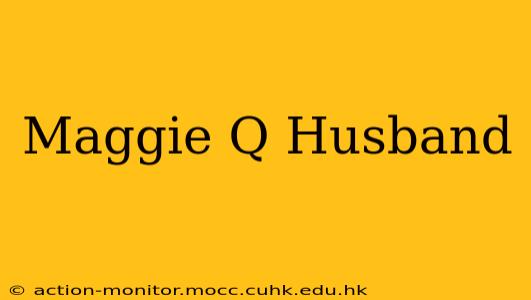 Maggie Q Husband