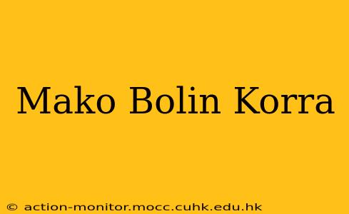 Mako Bolin Korra