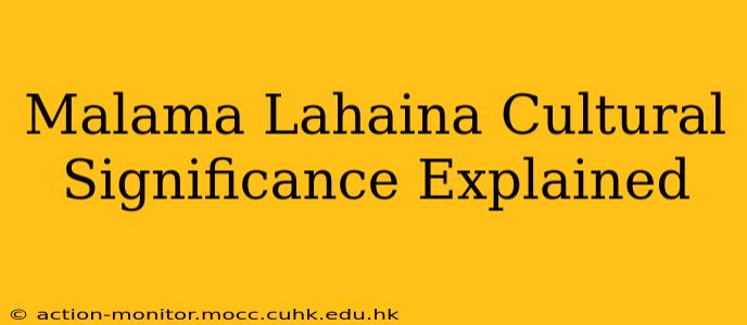 Malama Lahaina Cultural Significance Explained