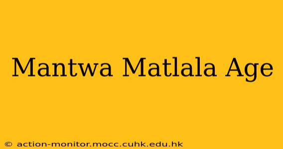 Mantwa Matlala Age