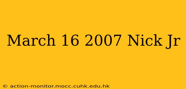 March 16 2007 Nick Jr