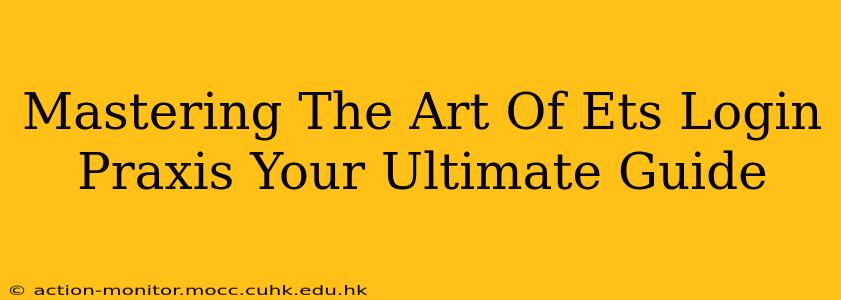 Mastering The Art Of Ets Login Praxis Your Ultimate Guide