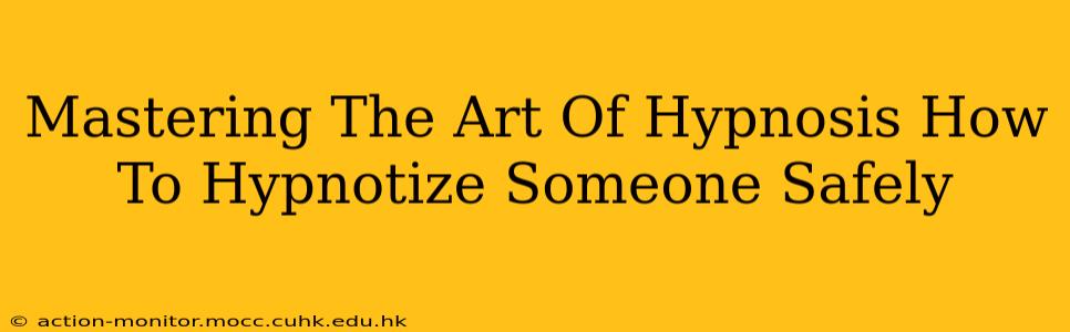 Mastering The Art Of Hypnosis How To Hypnotize Someone Safely
