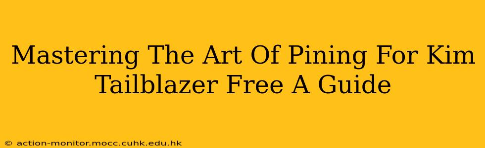 Mastering The Art Of Pining For Kim Tailblazer Free A Guide