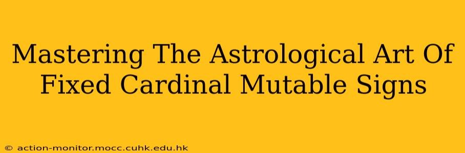 Mastering The Astrological Art Of Fixed Cardinal Mutable Signs
