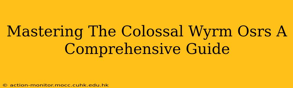 Mastering The Colossal Wyrm Osrs A Comprehensive Guide