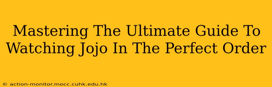 Mastering The Ultimate Guide To Watching Jojo In The Perfect Order
