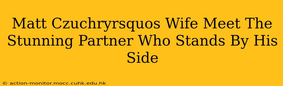 Matt Czuchryrsquos Wife Meet The Stunning Partner Who Stands By His Side