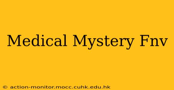 Medical Mystery Fnv
