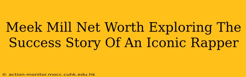 Meek Mill Net Worth Exploring The Success Story Of An Iconic Rapper