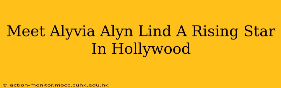 Meet Alyvia Alyn Lind A Rising Star In Hollywood