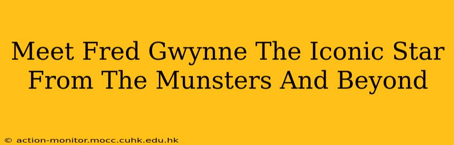 Meet Fred Gwynne The Iconic Star From The Munsters And Beyond