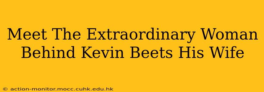 Meet The Extraordinary Woman Behind Kevin Beets His Wife