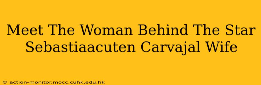 Meet The Woman Behind The Star Sebastiaacuten Carvajal Wife