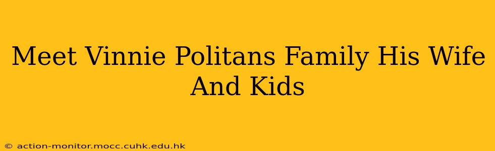 Meet Vinnie Politans Family His Wife And Kids