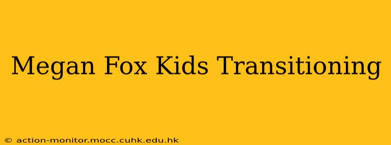 Megan Fox Kids Transitioning