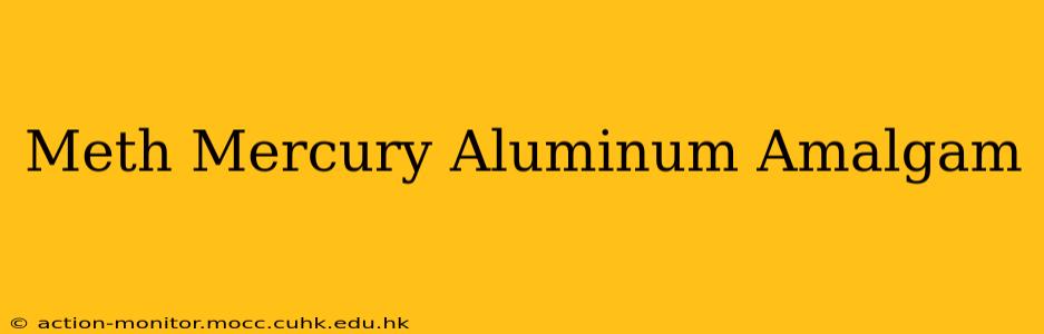 Meth Mercury Aluminum Amalgam
