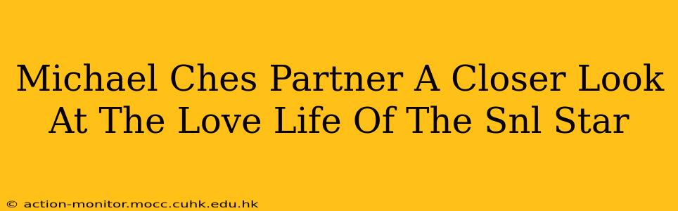 Michael Ches Partner A Closer Look At The Love Life Of The Snl Star