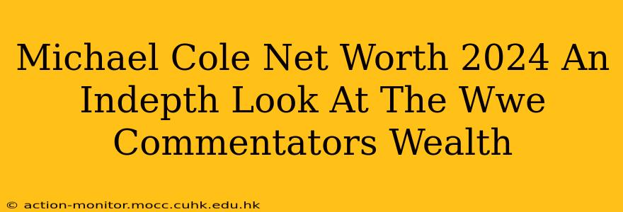 Michael Cole Net Worth 2024 An Indepth Look At The Wwe Commentators Wealth