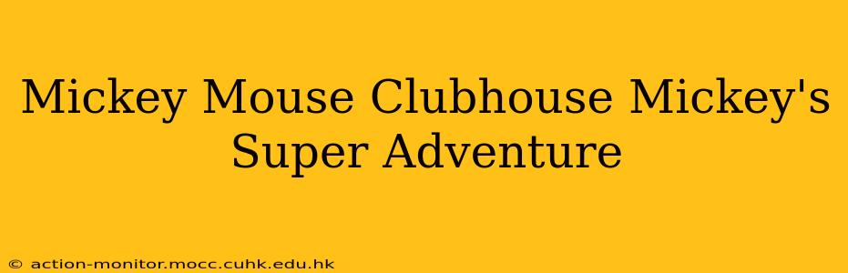 Mickey Mouse Clubhouse Mickey's Super Adventure