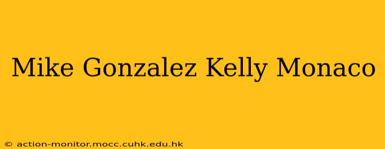 Mike Gonzalez Kelly Monaco