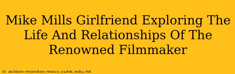 Mike Mills Girlfriend Exploring The Life And Relationships Of The Renowned Filmmaker