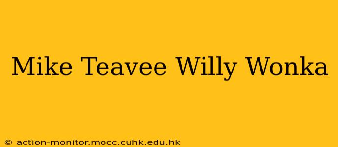Mike Teavee Willy Wonka