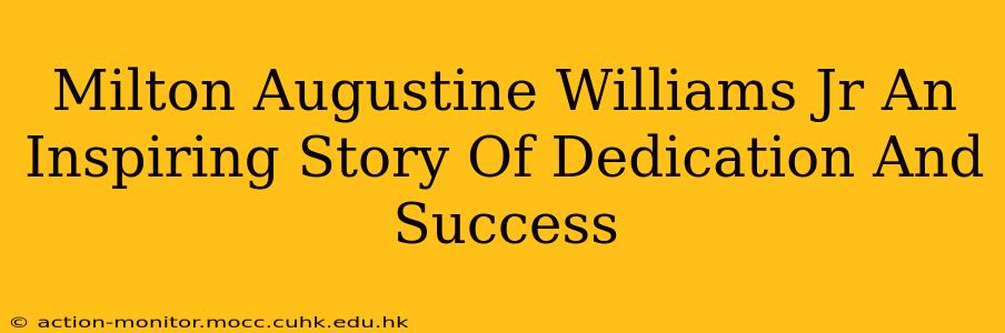 Milton Augustine Williams Jr An Inspiring Story Of Dedication And Success