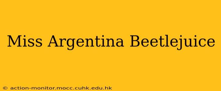 Miss Argentina Beetlejuice